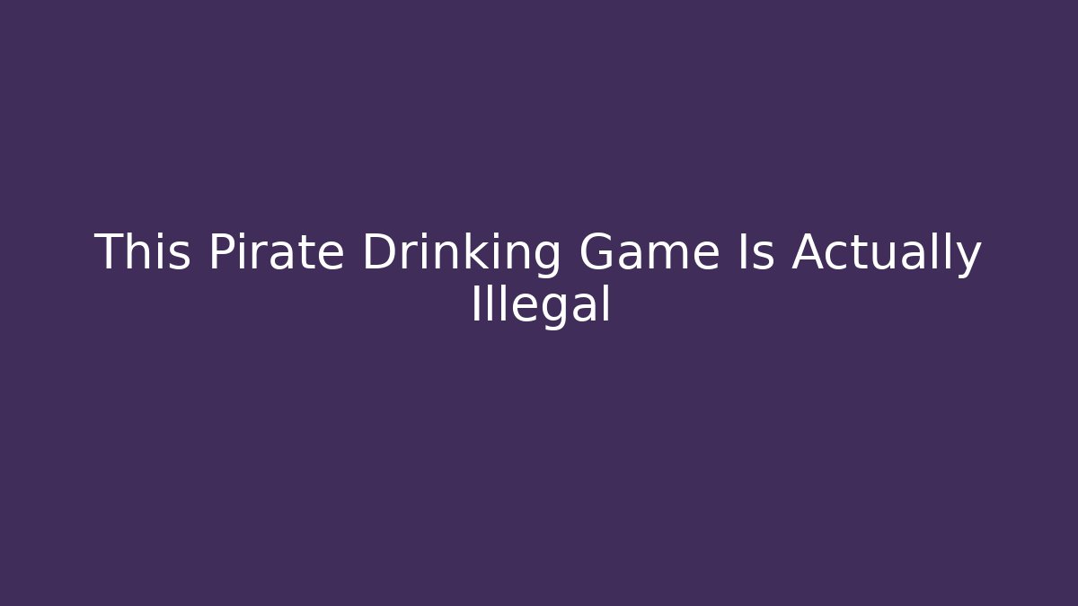 This Pirate Drinking Game Is Actually Illegal - Create More Assets