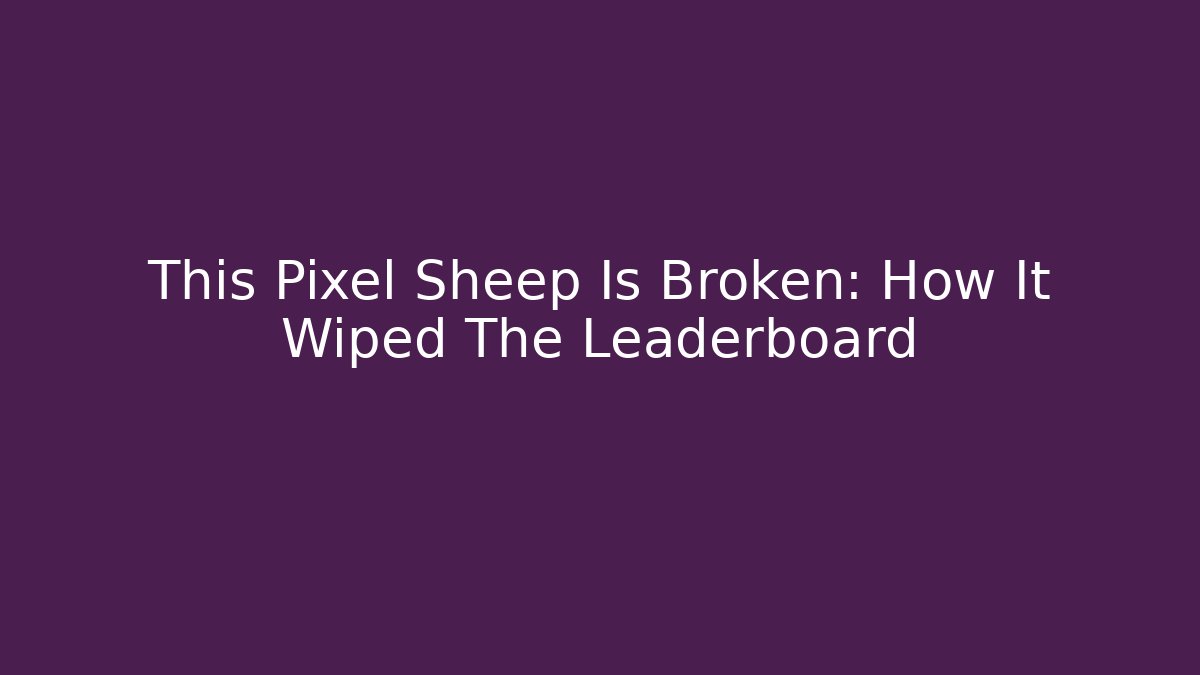This Pixel Sheep Is Broken: How It Wiped The Leaderboard