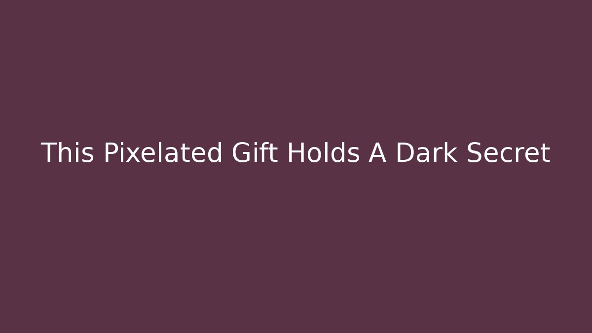 This Pixelated Gift Holds A Dark Secret - Create More Assets