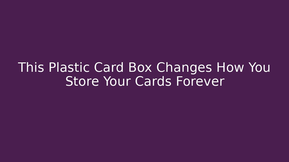 This Plastic Card Box Changes How You Store Your Cards Forever