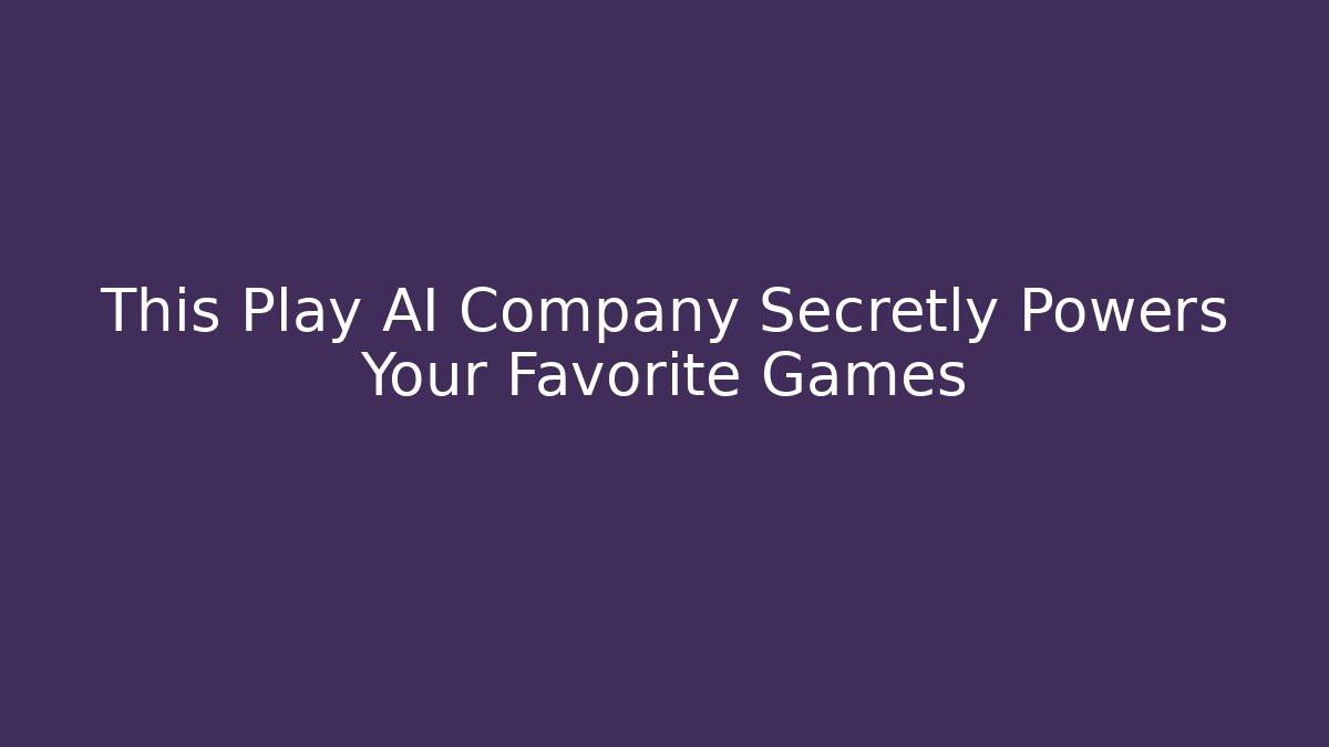 This Play AI Company Secretly Powers Your Favorite Games