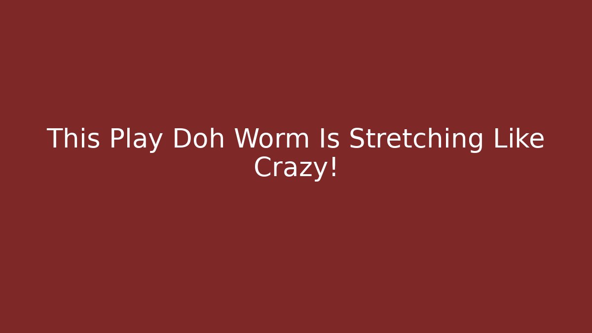 This Play Doh Worm Is Stretching Like Crazy!