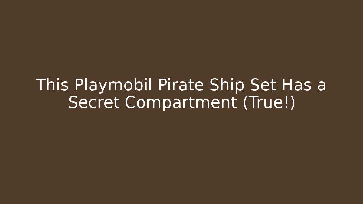 This Playmobil Pirate Ship Set Has a Secret Compartment (True!)