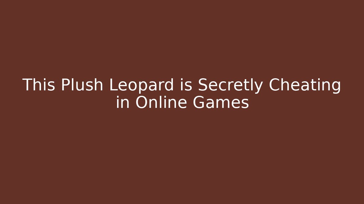 This Plush Leopard is Secretly Cheating in Online Games