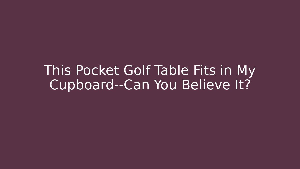 This Pocket Golf Table Fits in My Cupboard—Can You Believe It?