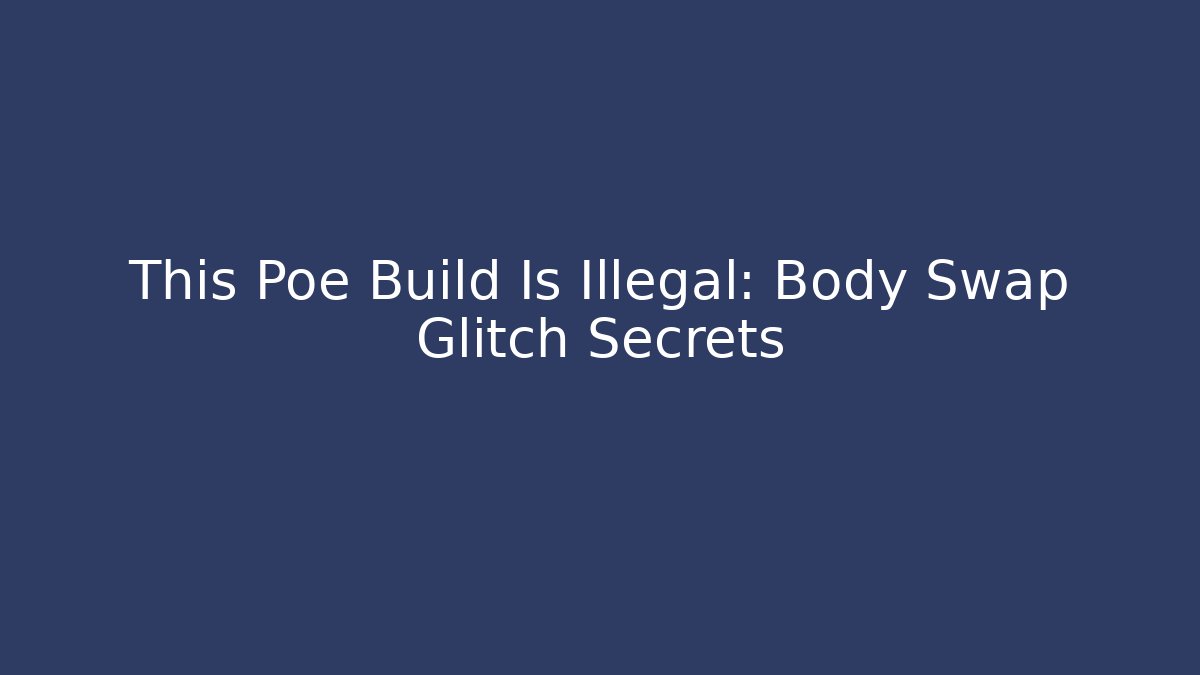 This Poe Build Is Illegal: Body Swap Glitch Secrets - Create More Assets