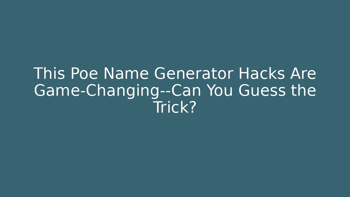 This Poe Name Generator Hacks Are Game-Changing—Can You Guess the Trick?