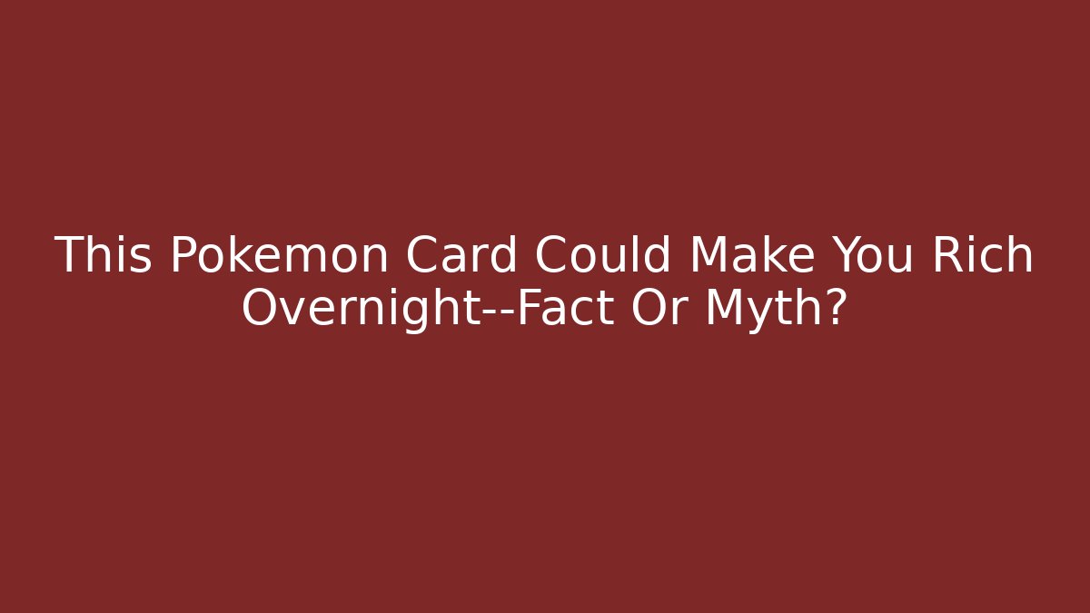 This Pokemon Card Could Make You Rich Overnight—Fact Or Myth?