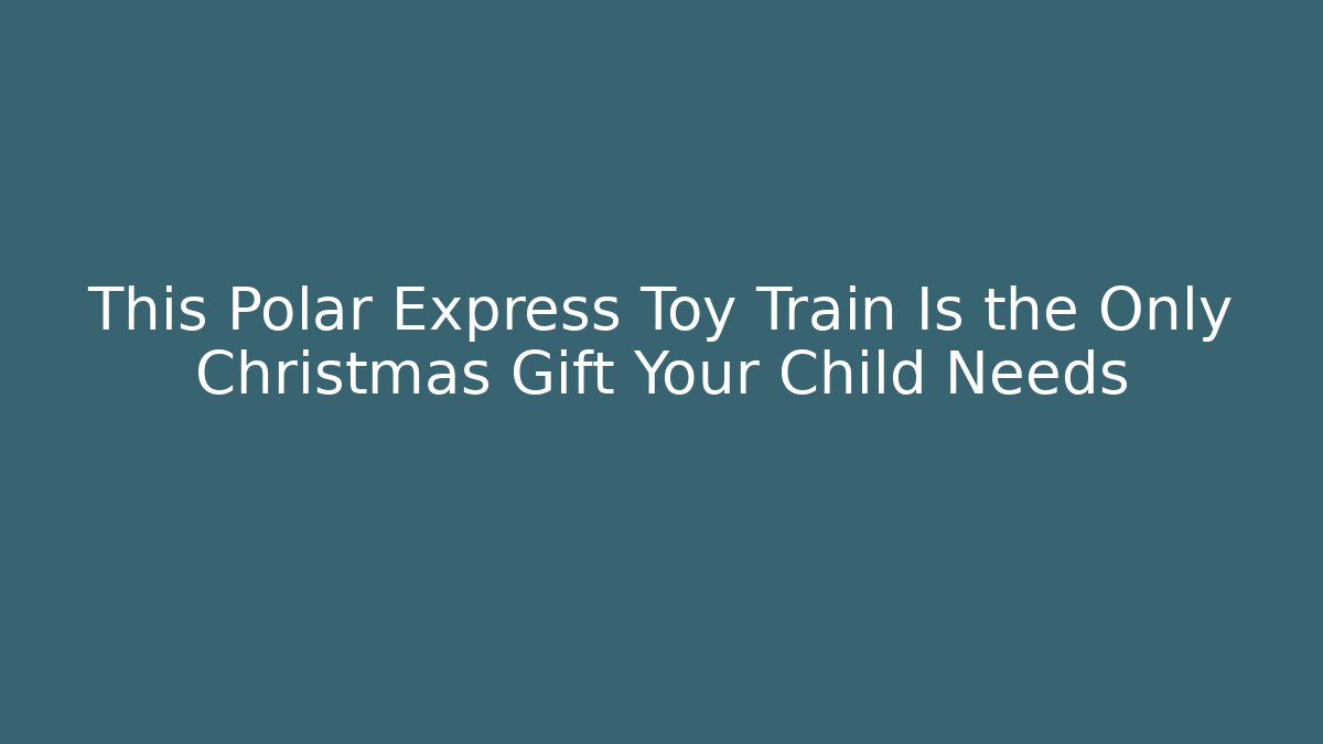 This Polar Express Toy Train Is the Only Christmas Gift Your Child Needs