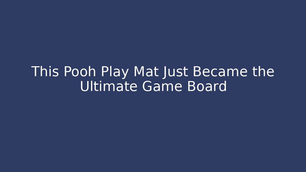 This Pooh Play Mat Just Became the Ultimate Game Board