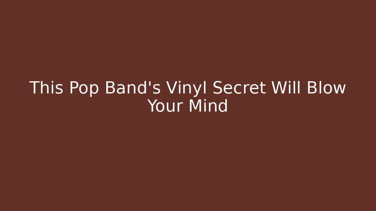 This Pop Band’s Vinyl Secret Will Blow Your Mind - Create More Assets