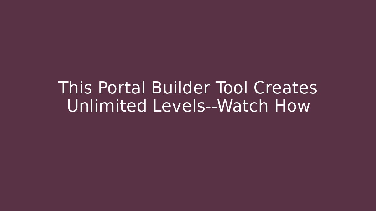 This Portal Builder Tool Creates Unlimited Levels—Watch How