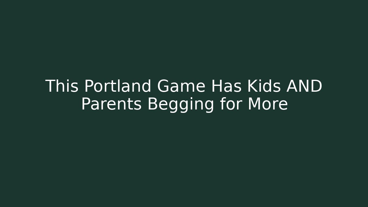 This Portland Game Has Kids AND Parents Begging for More