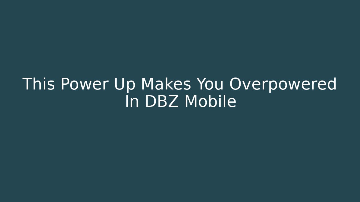 This Power Up Makes You Overpowered In DBZ Mobile - Create More Assets