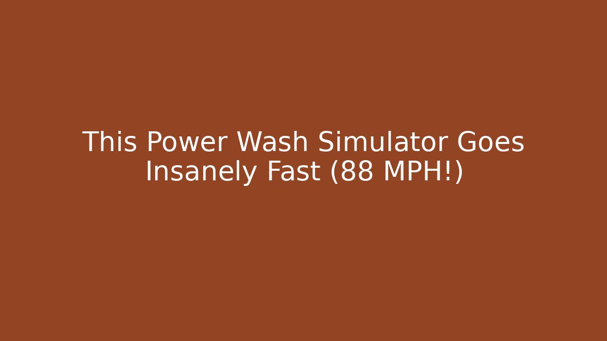This Power Wash Simulator Goes Insanely Fast (88 MPH!)