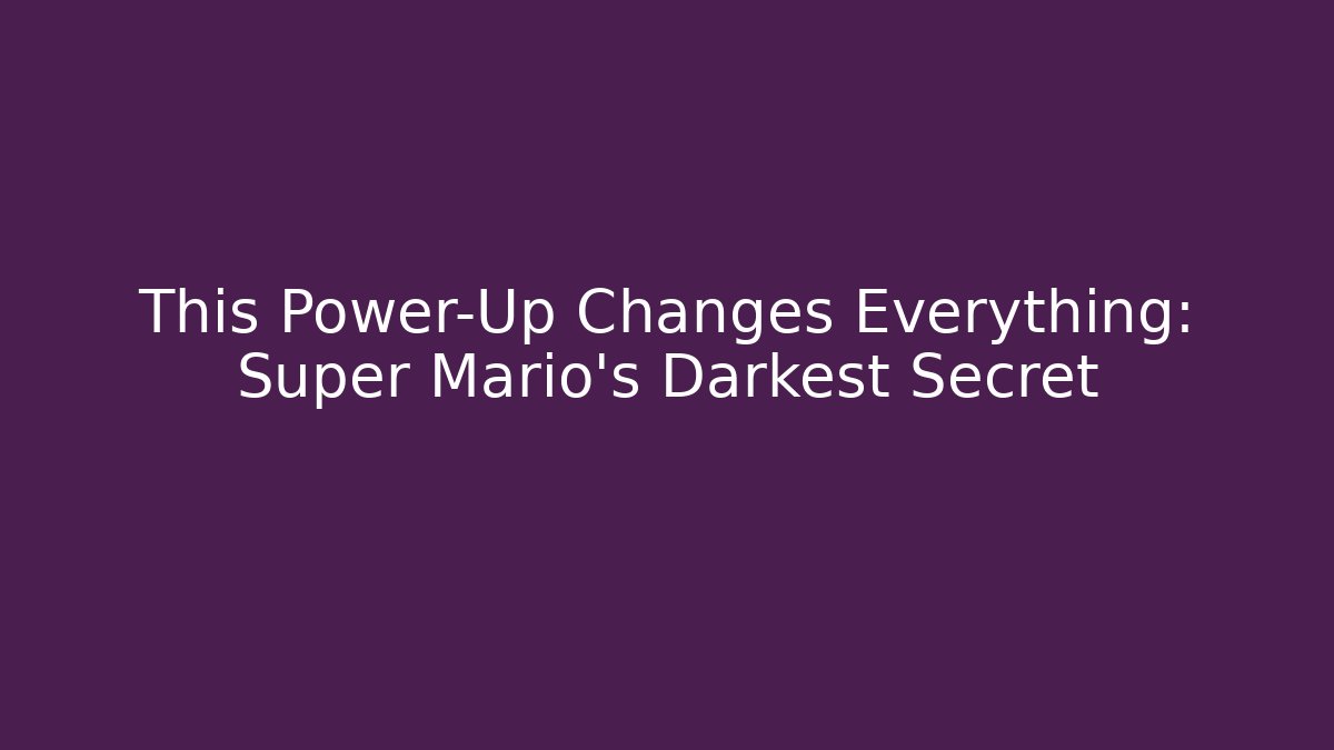 This Power-Up Changes Everything: Super Mario's Darkest Secret - Create More Assets