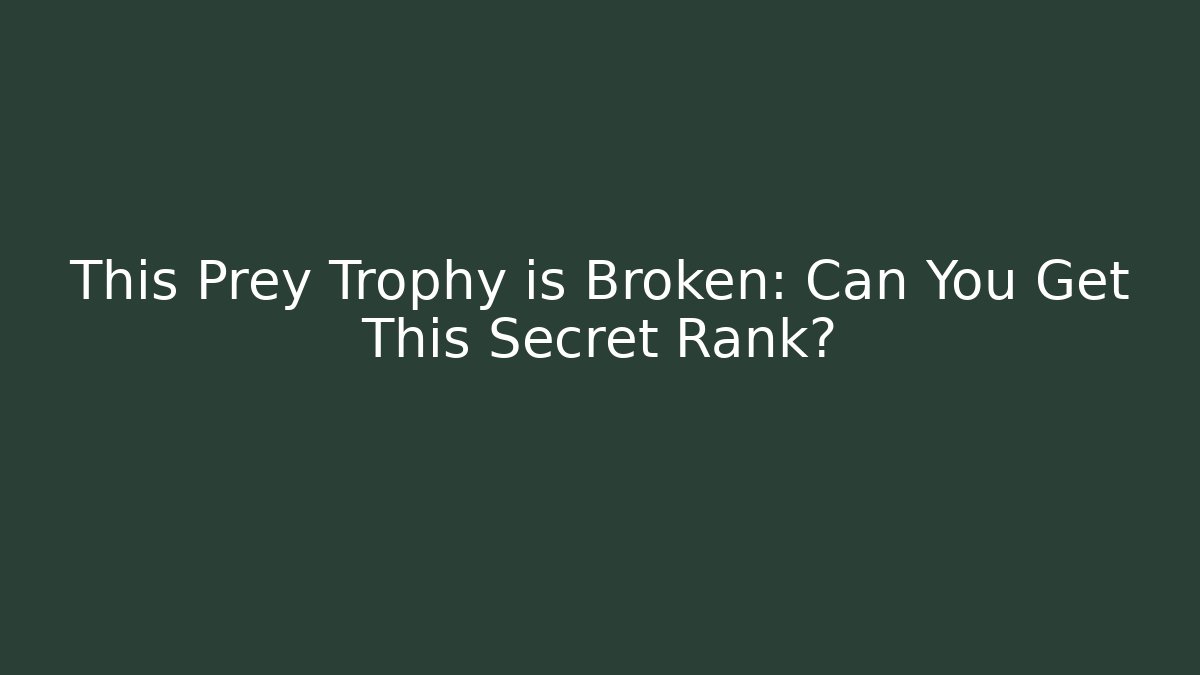 This Prey Trophy is Broken: Can You Get This Secret Rank?