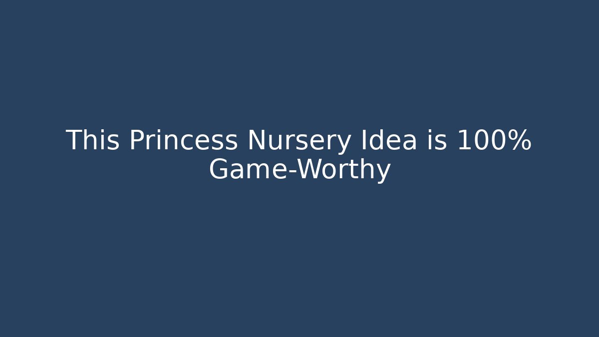 This Princess Nursery Idea is 100% Game-Worthy
