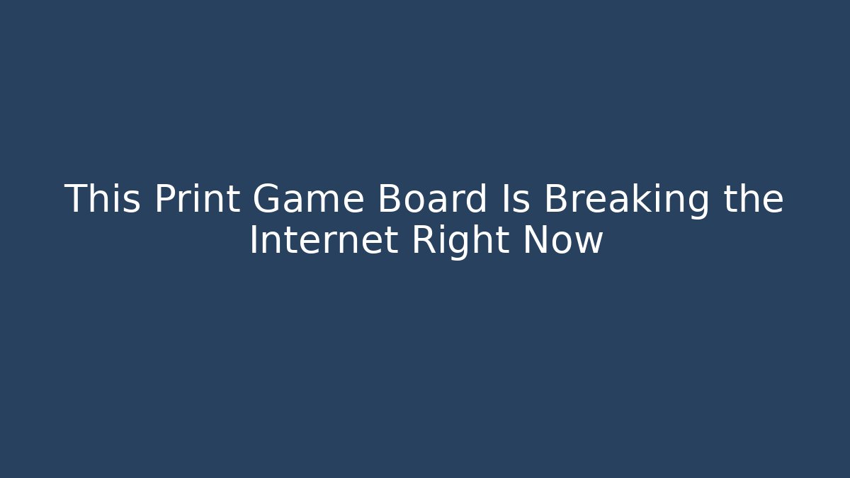 This Print Game Board Is Breaking the Internet Right Now