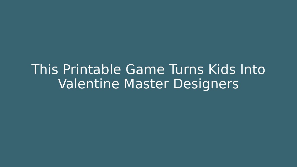 This Printable Game Turns Kids Into Valentine Master Designers