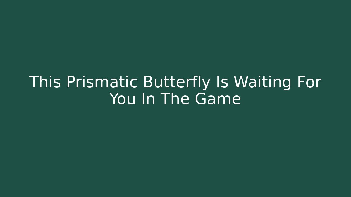 This Prismatic Butterfly Is Waiting For You In The Game