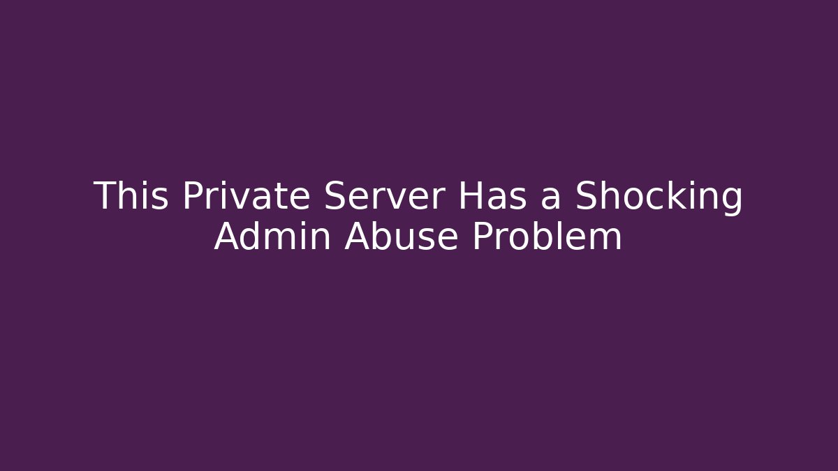 This Private Server Has a Shocking Admin Abuse Problem - Create More Assets