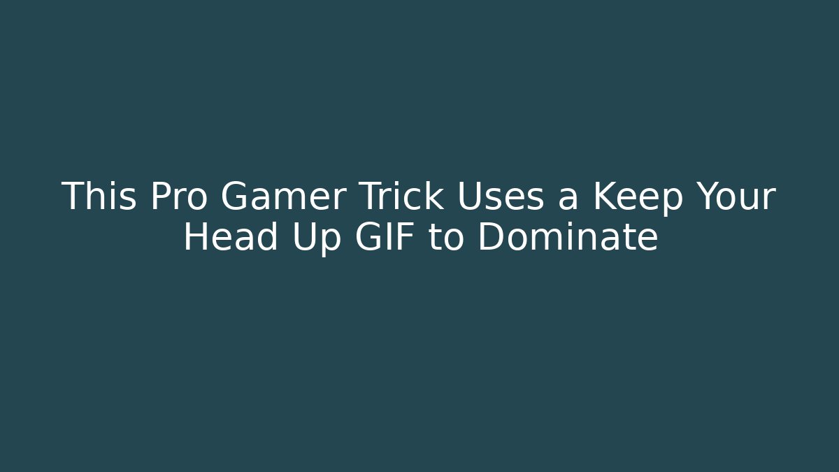 This Pro Gamer Trick Uses a Keep Your Head Up GIF to Dominate