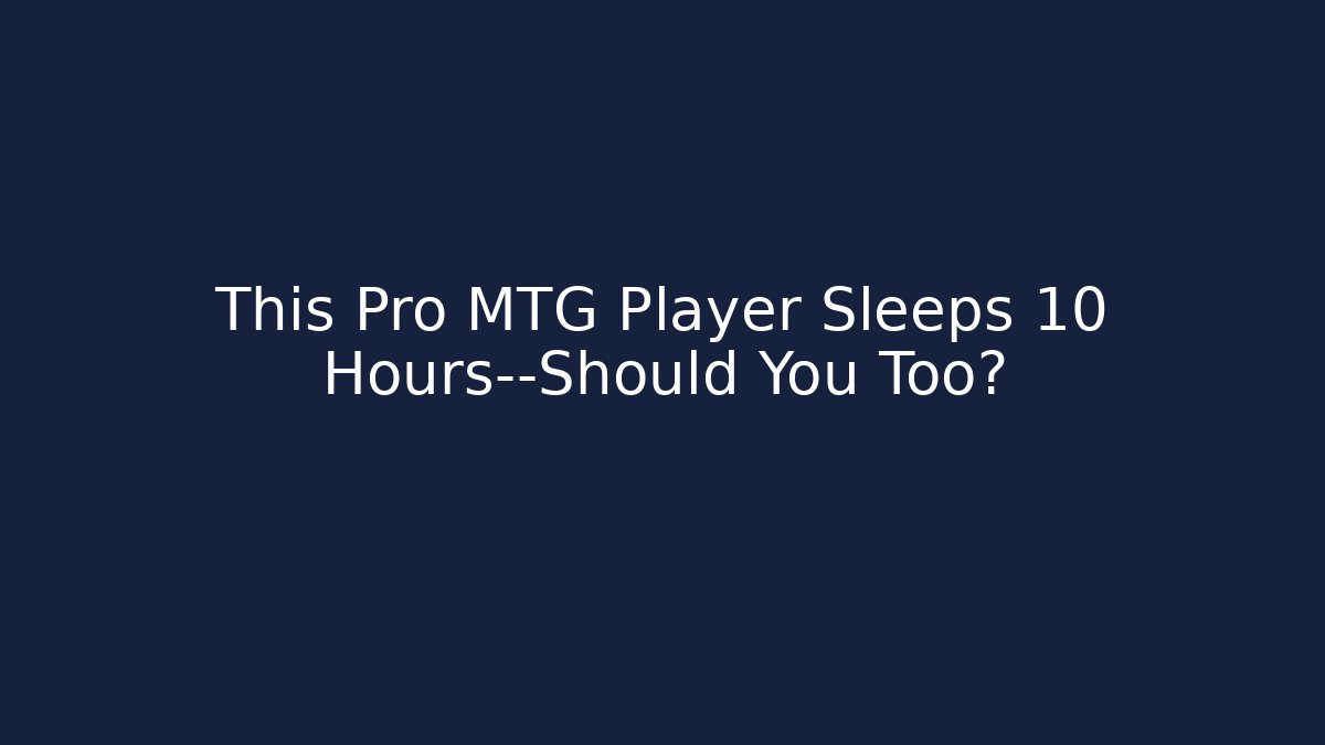 This Pro MTG Player Sleeps 10 Hours—Should You Too?