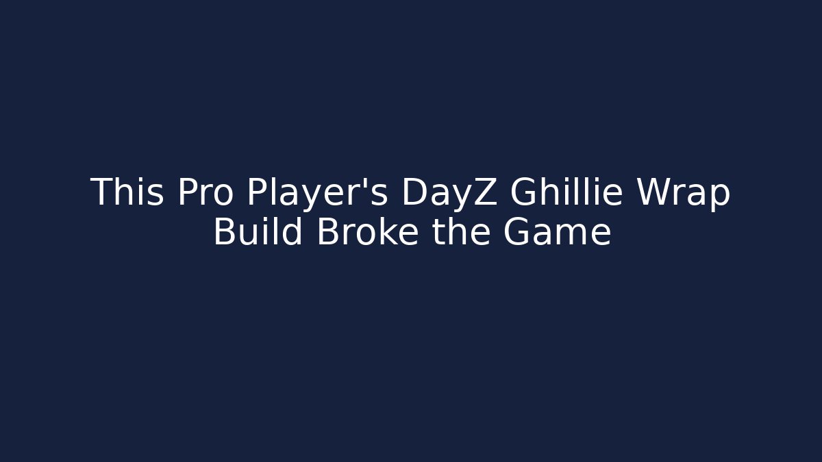 This Pro Player’s DayZ Ghillie Wrap Build Broke the Game