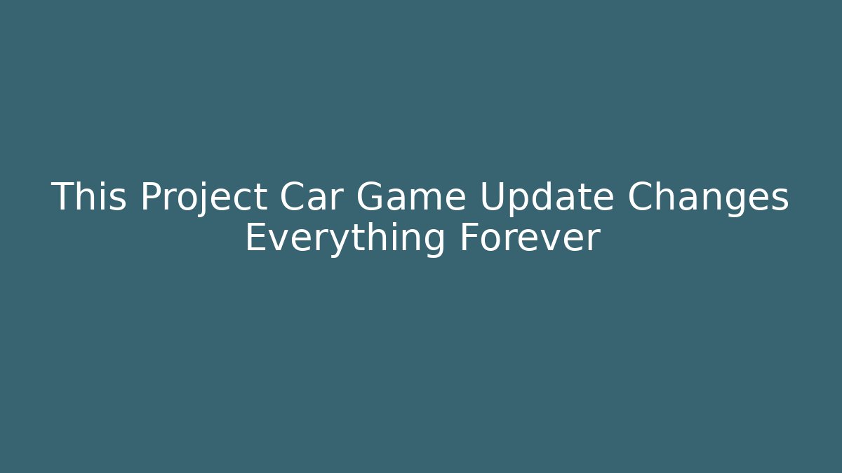 This Project Car Game Update Changes Everything Forever - Create More Assets
