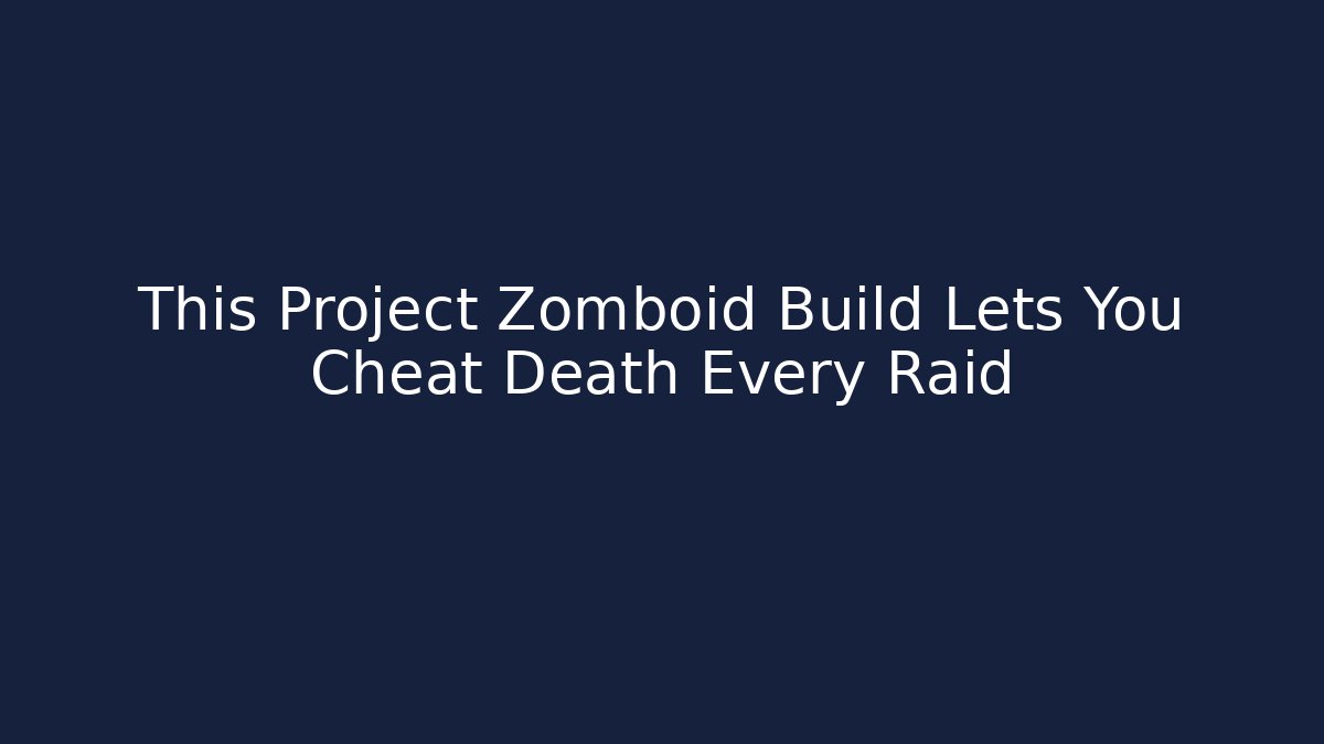 This Project Zomboid Build Lets You Cheat Death Every Raid - Create More Assets