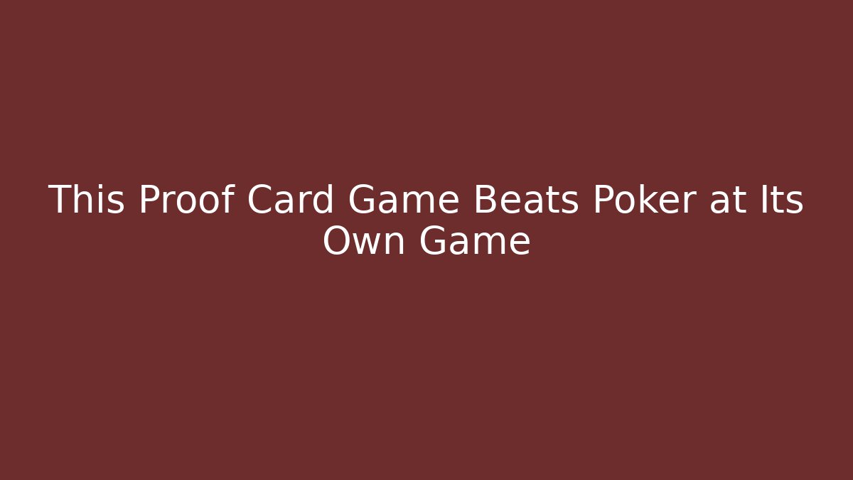 This Proof Card Game Beats Poker at Its Own Game