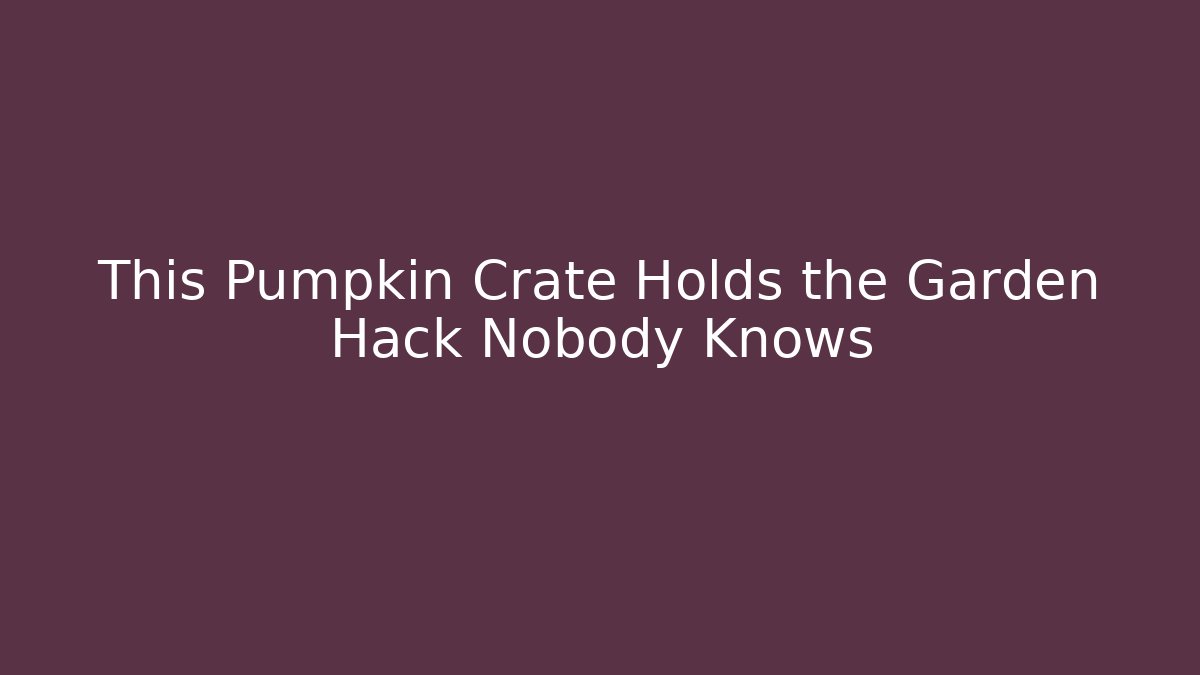 This Pumpkin Crate Holds the Garden Hack Nobody Knows