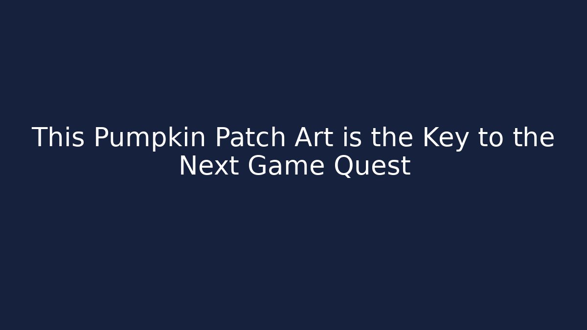 This Pumpkin Patch Art is the Key to the Next Game Quest