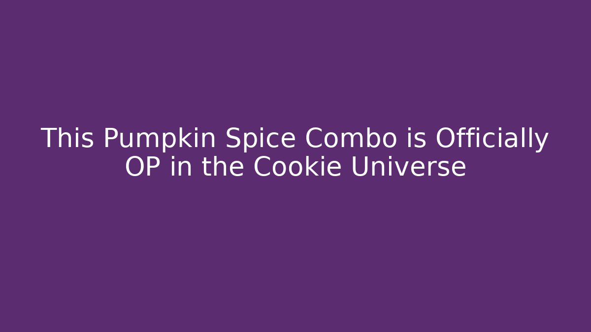 This Pumpkin Spice Combo is Officially OP in the Cookie Universe