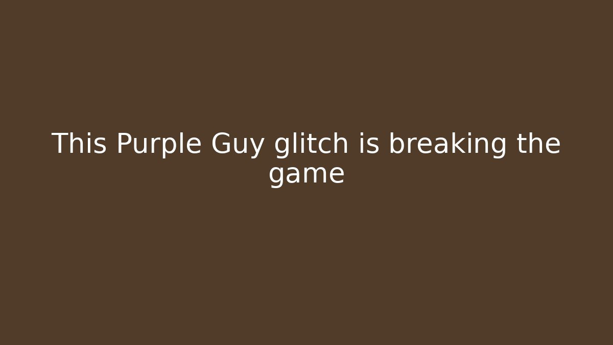 This Purple Guy glitch is breaking the game