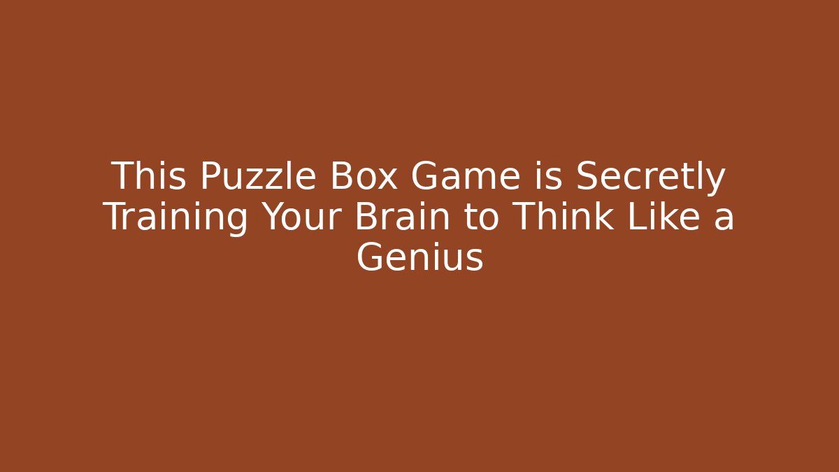 This Puzzle Box Game is Secretly Training Your Brain to Think Like a Genius