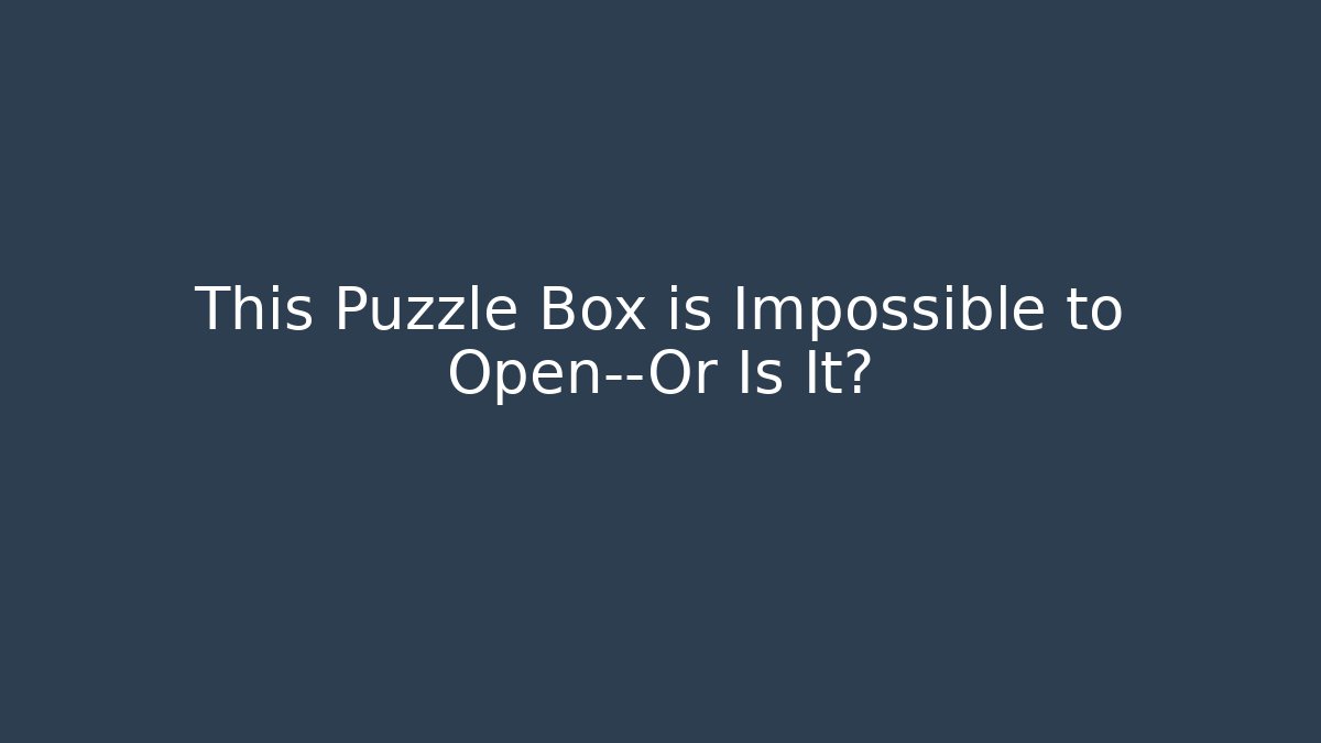 This Puzzle Box is Impossible to Open—Or Is It? - Create More Assets