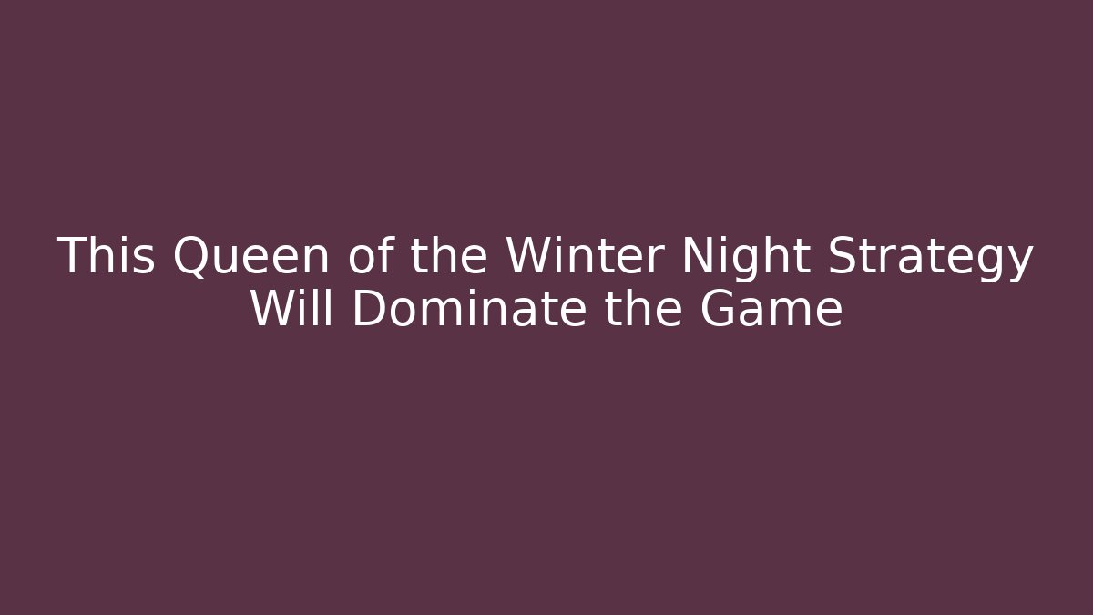 This Queen of the Winter Night Strategy Will Dominate the Game