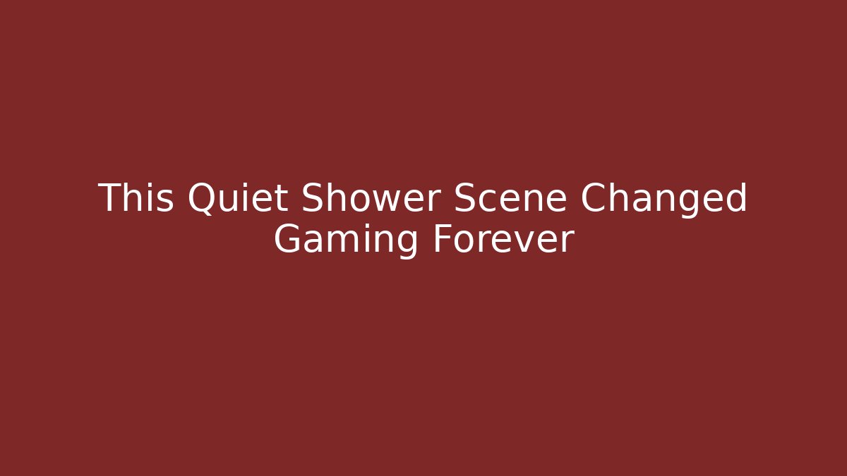 This Quiet Shower Scene Changed Gaming Forever