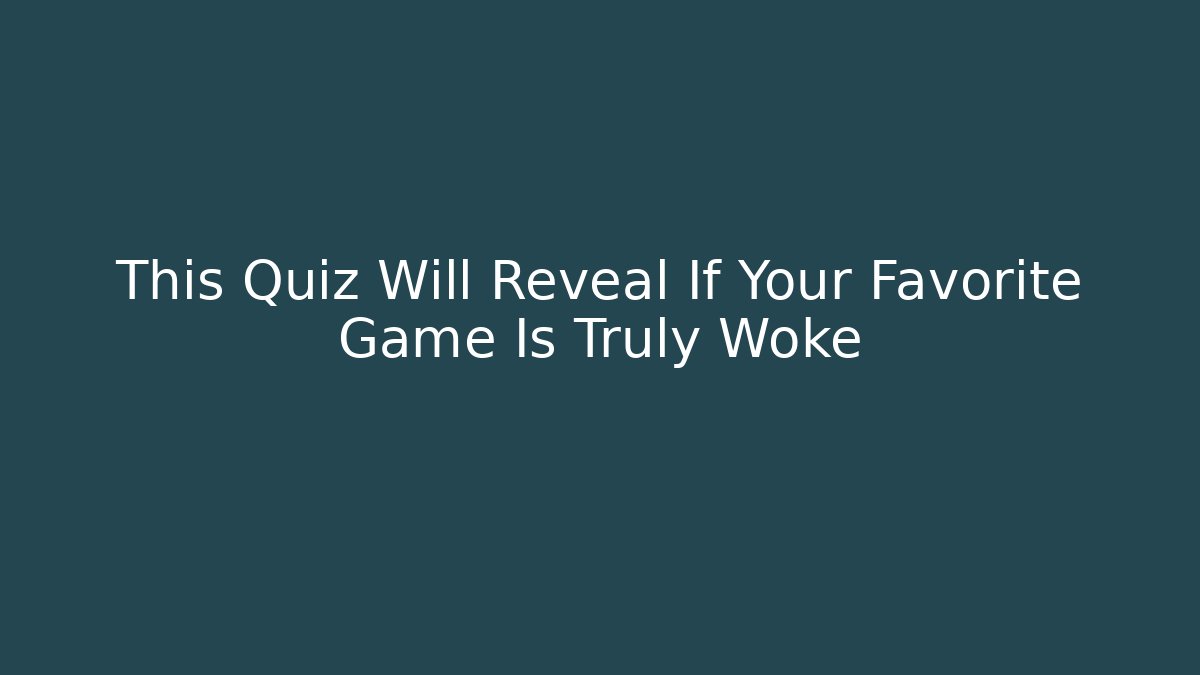 This Quiz Will Reveal If Your Favorite Game Is Truly Woke