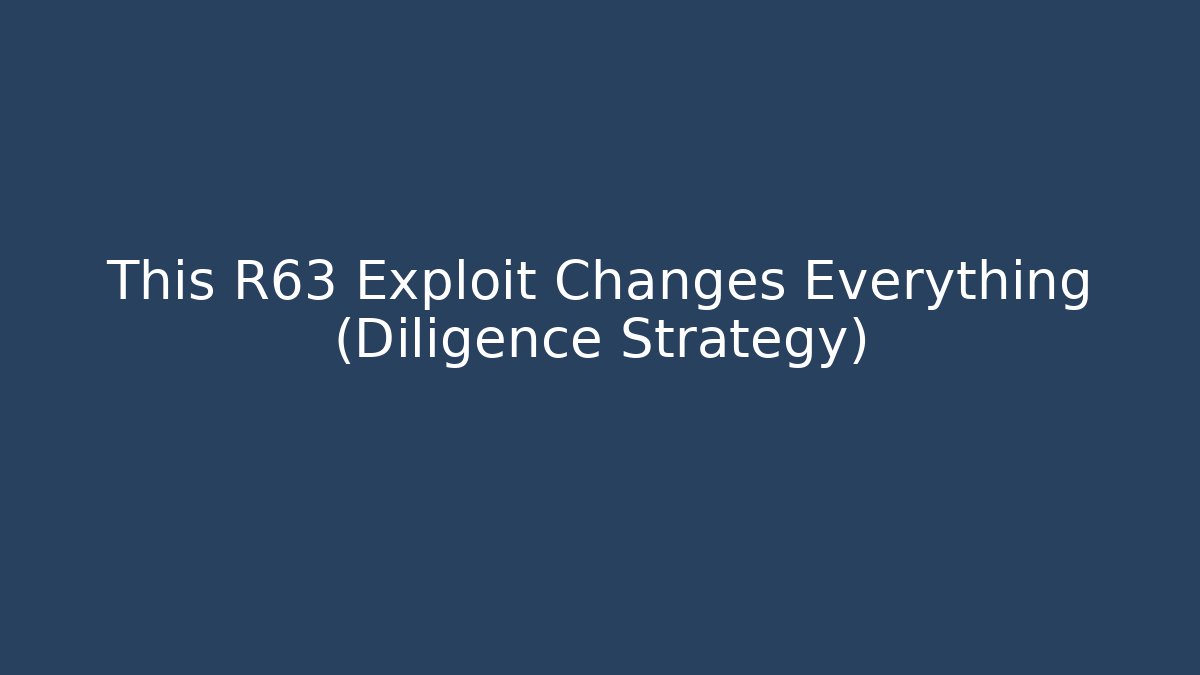 This R63 Exploit Changes Everything (Diligence Strategy) - Create More Assets