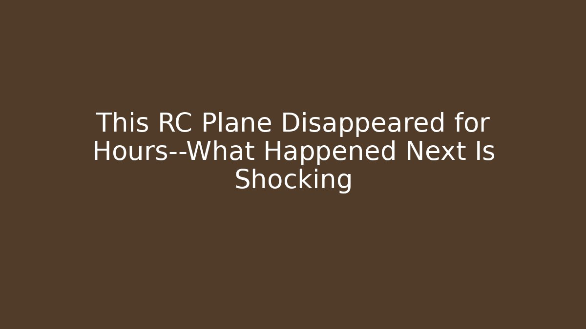 This RC Plane Disappeared for Hours—What Happened Next Is Shocking