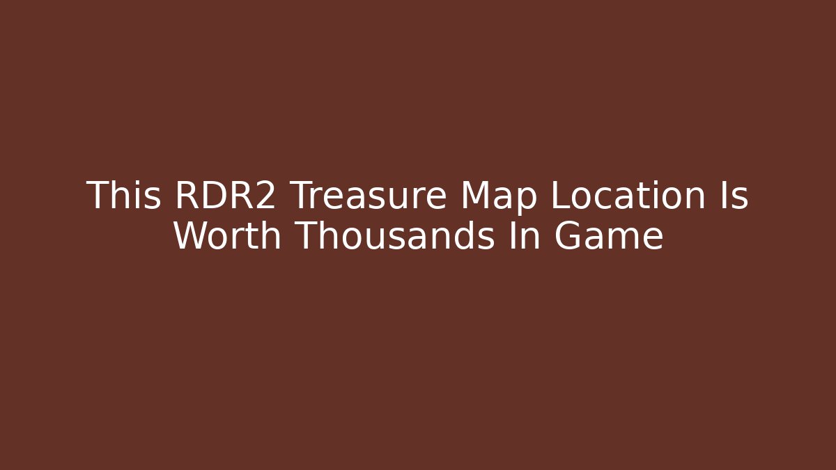 This RDR2 Treasure Map Location Is Worth Thousands In Game