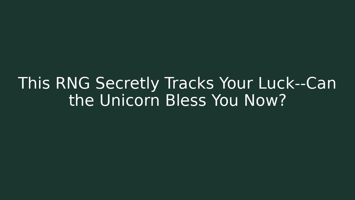 This RNG Secretly Tracks Your Luck—Can the Unicorn Bless You Now?