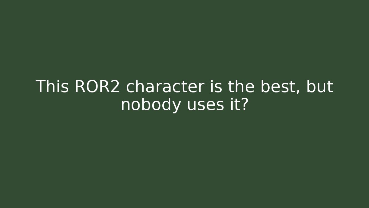 This ROR2 character is the best, but nobody uses it?
