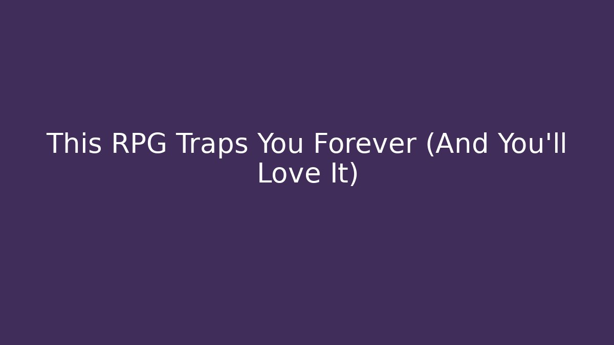 This RPG Traps You Forever (And You'll Love It)