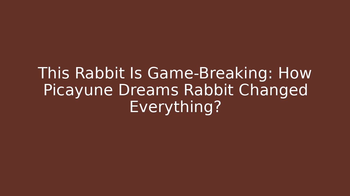This Rabbit Is Game-Breaking: How Picayune Dreams Rabbit Changed Everything?