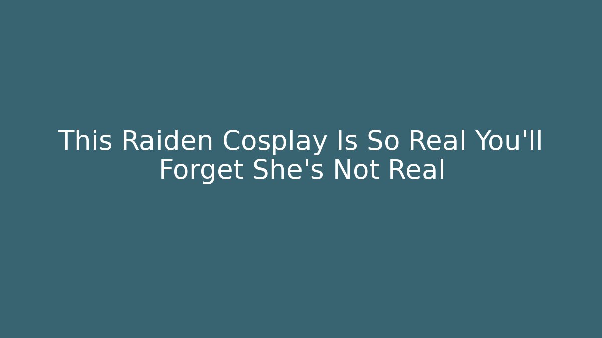 This Raiden Cosplay Is So Real You'll Forget She's Not Real