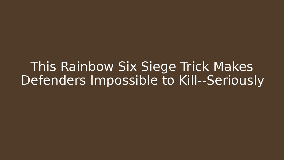 This Rainbow Six Siege Trick Makes Defenders Impossible to Kill—Seriously - Create More Assets